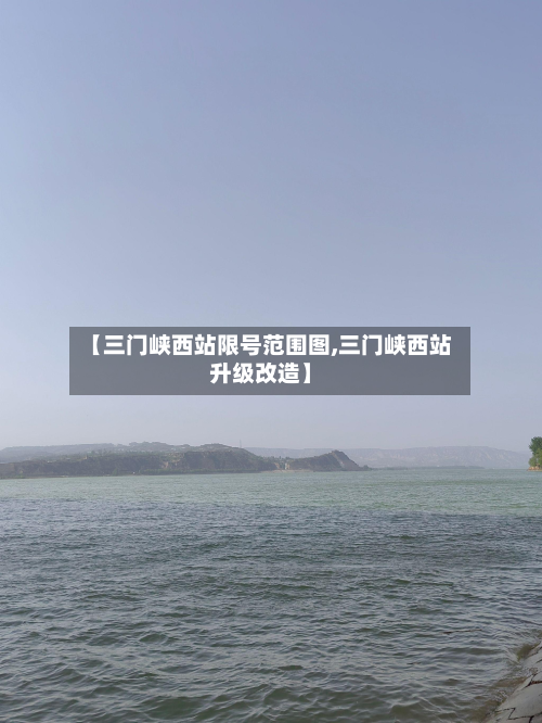 【三门峡西站限号范围图,三门峡西站升级改造】