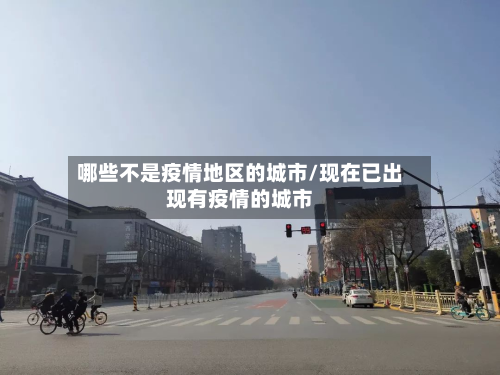 哪些不是疫情地区的城市/现在已出现有疫情的城市