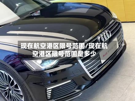 现在航空港区限号范围/现在航空港区限号范围是多少-第2张图片