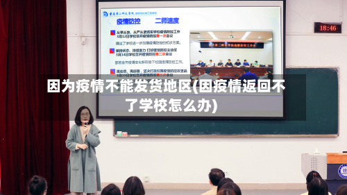 因为疫情不能发货地区(因疫情返回不了学校怎么办)