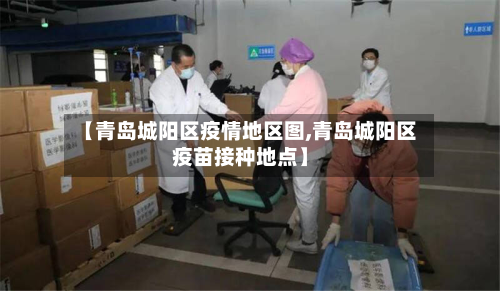 【青岛城阳区疫情地区图,青岛城阳区疫苗接种地点】-第2张图片