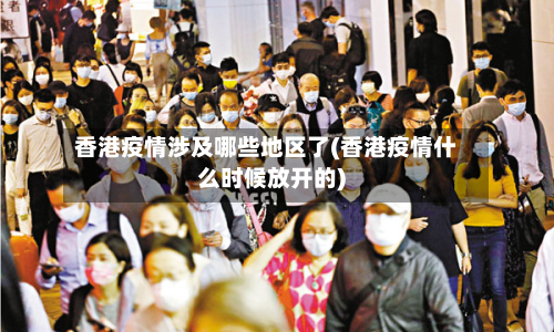 香港疫情涉及哪些地区了(香港疫情什么时候放开的)-第2张图片