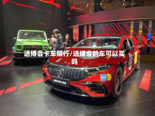 进博会卡车限行/进博会的车可以买吗