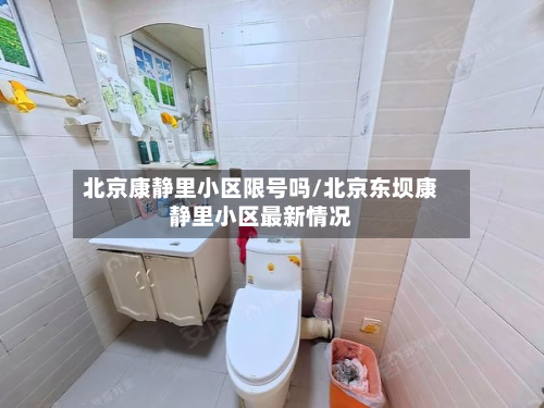 北京康静里小区限号吗/北京东坝康静里小区最新情况-第3张图片