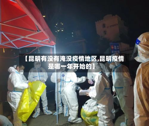 【昆明有没有淹没疫情地区,昆明疫情是哪一年开始的】