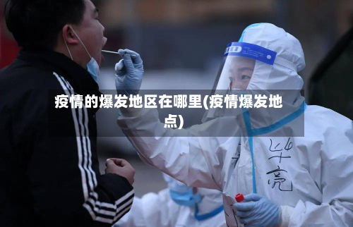 疫情的爆发地区在哪里(疫情爆发地点)-第2张图片