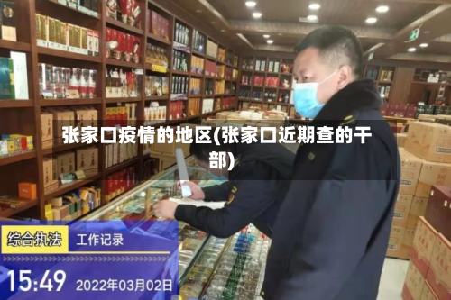 张家口疫情的地区(张家口近期查的干部)-第2张图片