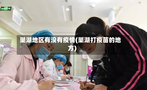 巢湖地区有没有疫情(巢湖打疫苗的地方)-第3张图片