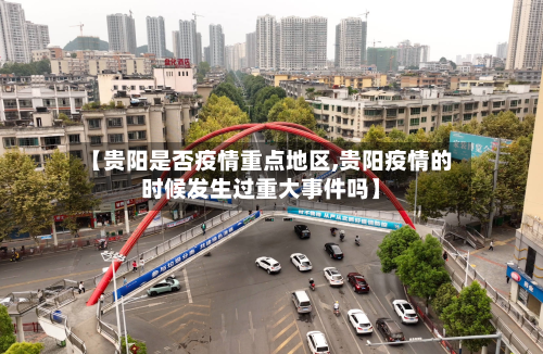 【贵阳是否疫情重点地区,贵阳疫情的时候发生过重大事件吗】-第3张图片