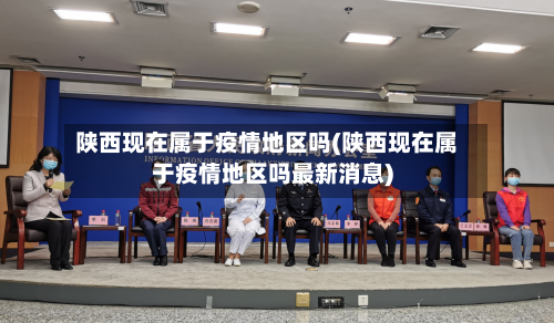 陕西现在属于疫情地区吗(陕西现在属于疫情地区吗最新消息)