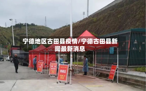 宁德地区古田县疫情/宁德古田县新闻最新消息-第3张图片