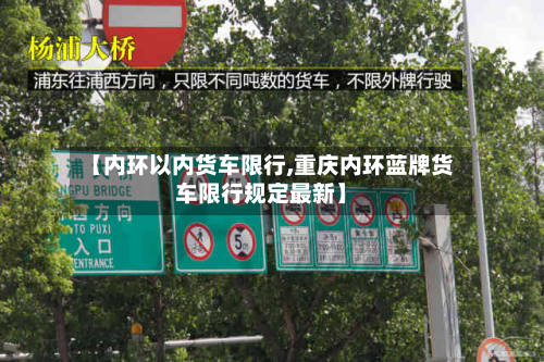 【内环以内货车限行,重庆内环蓝牌货车限行规定最新】