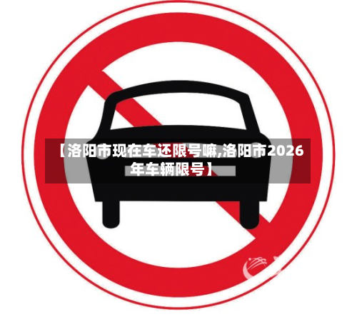 【洛阳市现在车还限号嘛,洛阳市2026年车辆限号】-第2张图片