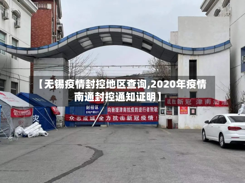 【无锡疫情封控地区查询,2020年疫情南通封控通知证明】