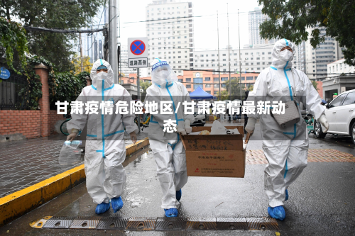 甘肃疫情危险地区/甘肃疫情最新动态-第2张图片
