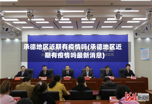 承德地区近期有疫情吗(承德地区近期有疫情吗最新消息)-第3张图片
