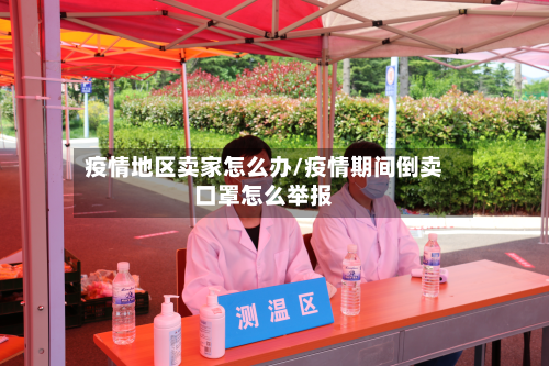 疫情地区卖家怎么办/疫情期间倒卖口罩怎么举报-第2张图片