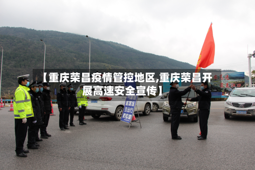 【重庆荣昌疫情管控地区,重庆荣昌开展高速安全宣传】-第3张图片