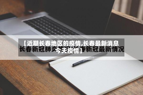 【近期长春地区的疫情,长春最新消息今天疫情】-第2张图片