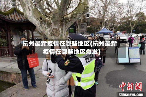 杭州最新疫情在哪些地区(杭州最新疫情在哪些地区爆发)