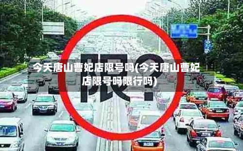 今天唐山曹妃店限号吗(今天唐山曹妃店限号吗限行吗)