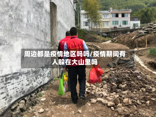 周边都是疫情地区吗吗/疫情期间有人躲在大山里吗