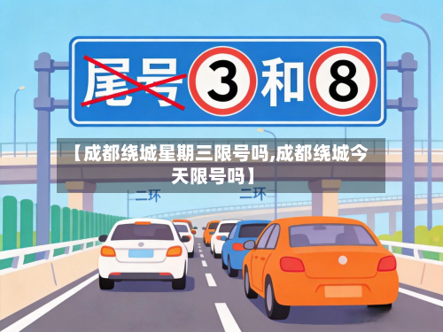 【成都绕城星期三限号吗,成都绕城今天限号吗】