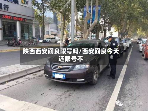 陕西西安阎良限号吗/西安阎良今天还限号不-第2张图片