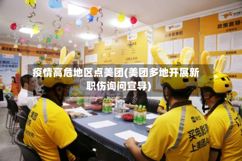 疫情高危地区点美团(美团多地开展新职伤询问宣导)-第3张图片