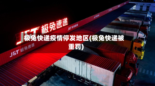 极兔快递疫情停发地区(极兔快递被重罚)-第2张图片
