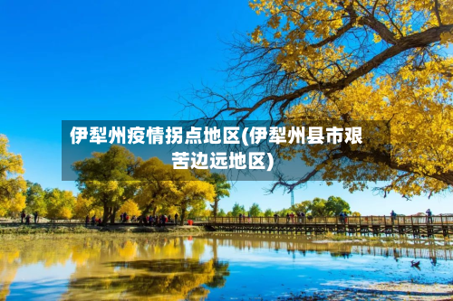 伊犁州疫情拐点地区(伊犁州县市艰苦边远地区)
