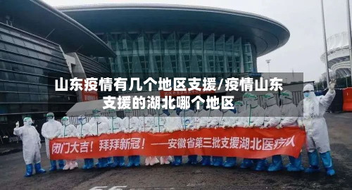 山东疫情有几个地区支援/疫情山东支援的湖北哪个地区