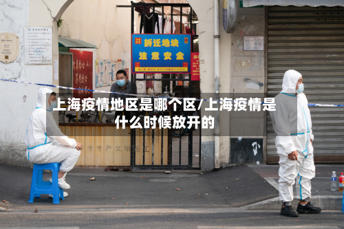 上海疫情地区是哪个区/上海疫情是什么时候放开的-第2张图片