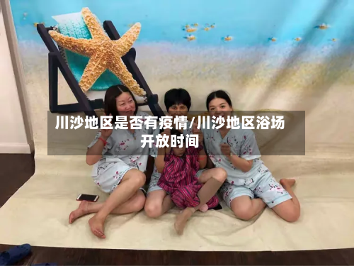 川沙地区是否有疫情/川沙地区浴场开放时间