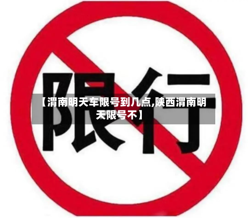 【渭南明天车限号到几点,陕西渭南明天限号不】-第2张图片