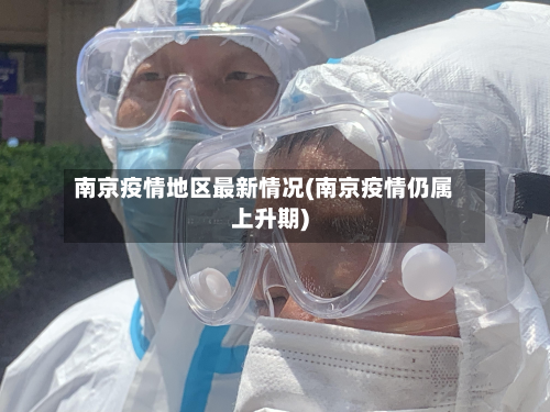 南京疫情地区最新情况(南京疫情仍属上升期)-第2张图片