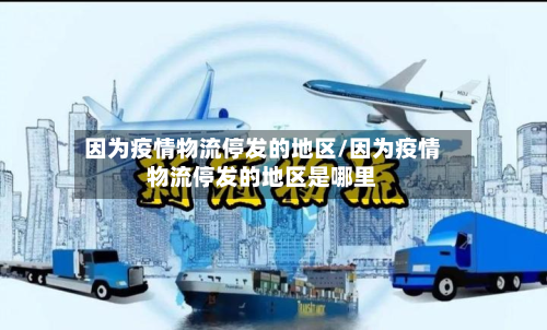 因为疫情物流停发的地区/因为疫情物流停发的地区是哪里