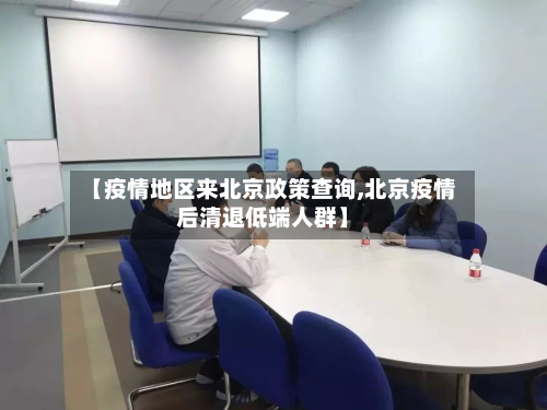【疫情地区来北京政策查询,北京疫情后清退低端人群】-第3张图片