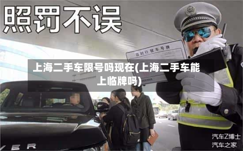 上海二手车限号吗现在(上海二手车能上临牌吗)