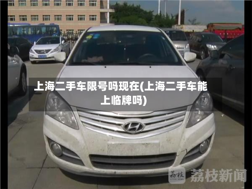 上海二手车限号吗现在(上海二手车能上临牌吗)-第2张图片