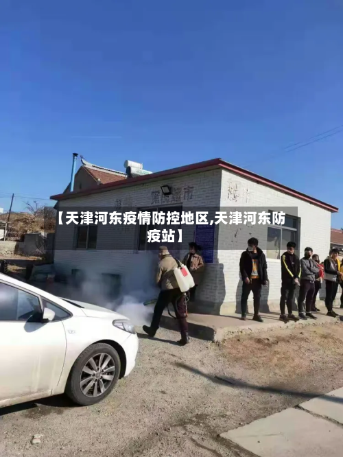 【天津河东疫情防控地区,天津河东防疫站】-第3张图片