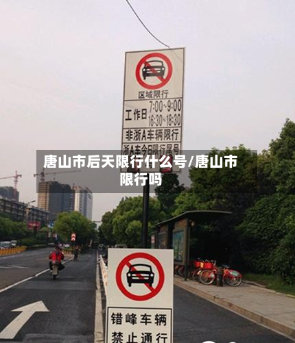 唐山市后天限行什么号/唐山市限行吗-第2张图片