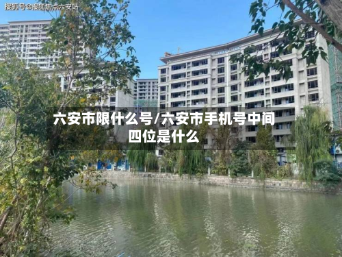 六安市限什么号/六安市手机号中间四位是什么