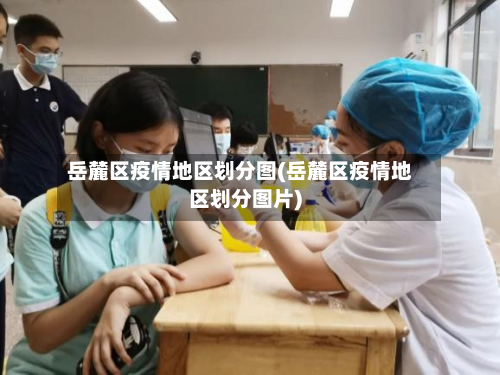 岳麓区疫情地区划分图(岳麓区疫情地区划分图片)-第3张图片