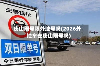 唐山限号限外地号吗(2026外地车去唐山限号吗)-第2张图片