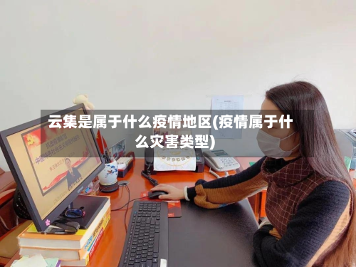 云集是属于什么疫情地区(疫情属于什么灾害类型)