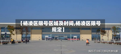 【杨凌区限号区域及时间,杨凌区限号规定】