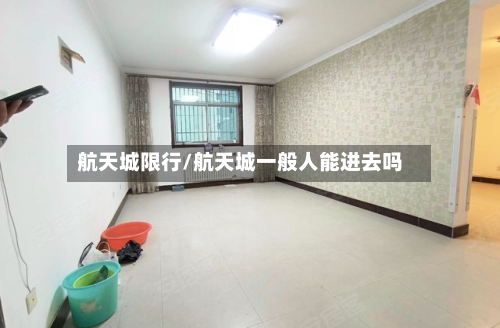 航天城限行/航天城一般人能进去吗