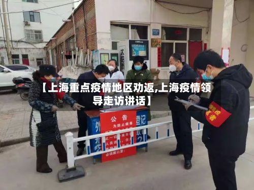 【上海重点疫情地区劝返,上海疫情领导走访讲话】-第2张图片