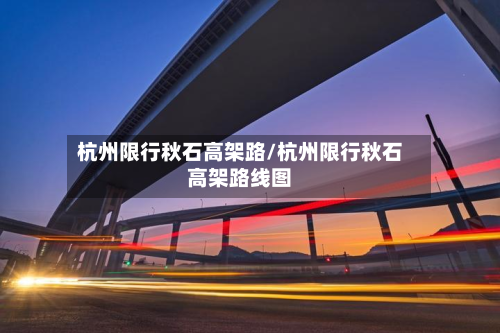 杭州限行秋石高架路/杭州限行秋石高架路线图-第3张图片